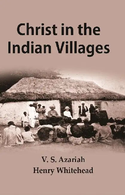 Christ In The Indian Villages  by V. S. Azariah, Henry Whitehead 