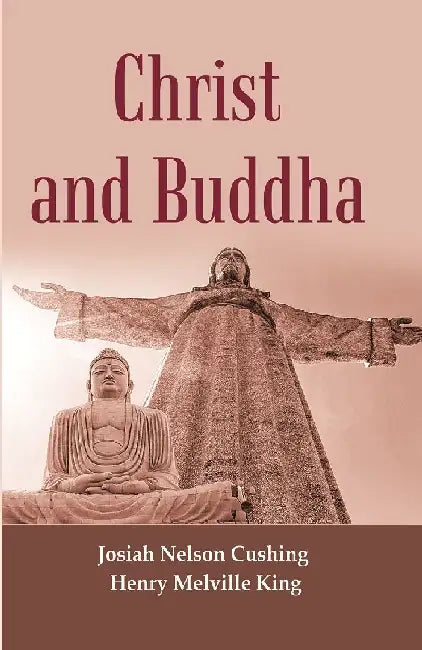 Christ and Buddha  by Josiah Nelson Cushing, Henry Melville King 