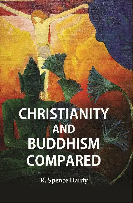 Christianity and Buddhism Compared  by R. Spence Hardy