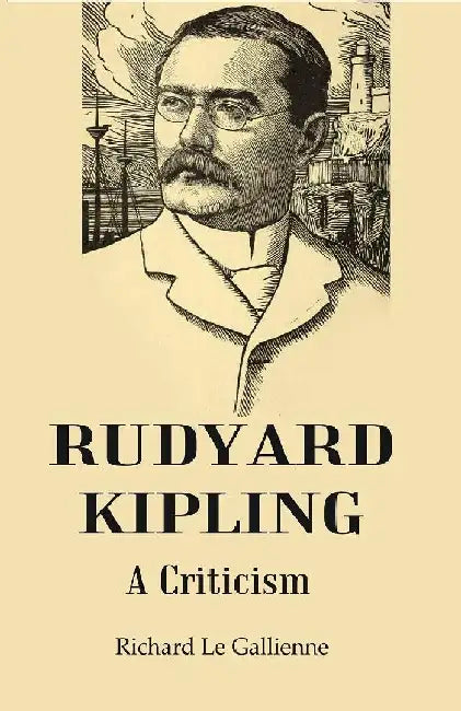 Rudyard Kipling: A Criticism by Richard Le Gallienne