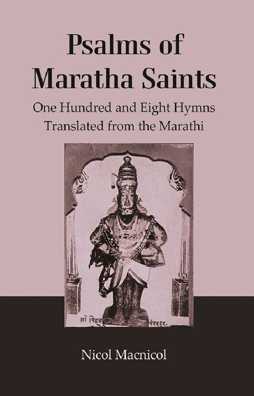 Psalms of Maratha Saints: One Hundred and Eight Hymns Translated From The Marathi by Translator : Nicol Macnicol