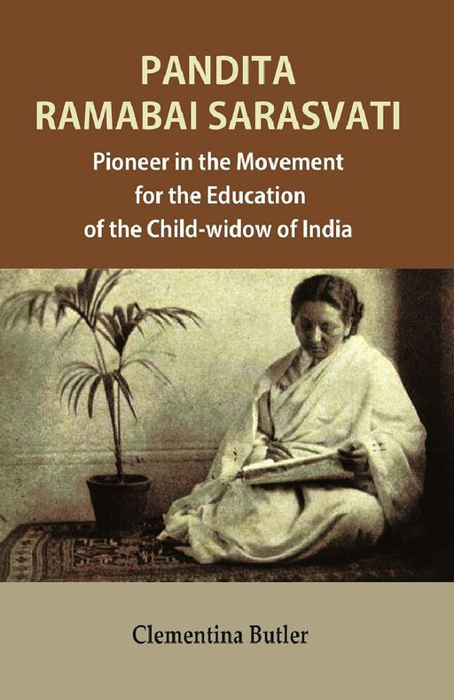 Pandita Ramabai Sarasvati: Pioneer In The Movement For The Education of The Child-Widow of India by Clementina Butler