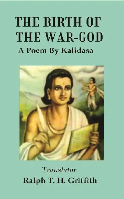 The Birth of The War-God : A Poem By Kalidasa by Translator : Ralph T. H. Griffith