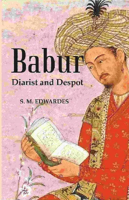 Babur : Diarist and Despot by S. M. Edwardes  
