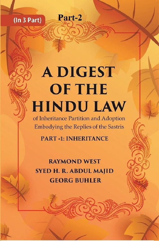 A Digest of The Hindu Law : of Inheritance Partition and Adoption Embodying The Replies of The Sastris by Raymond West, Syed H. R. Abdul Majid, Georg Buhler