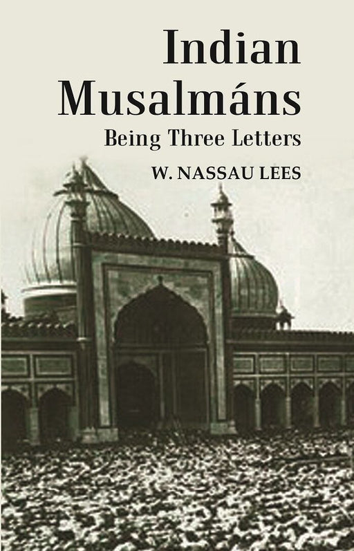 Indian Musalmáns : Being Three Letters by W. Nassau Lees