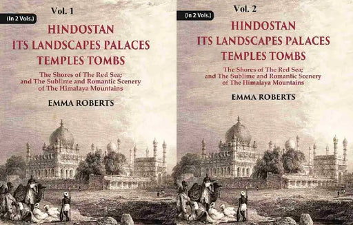 Hindostan Its Landscapes Palaces Temples Tombs : The Shores of The Red Sea; and The Sublime and Romantic Scenery of The Himalaya Mountains by Emma Roberts