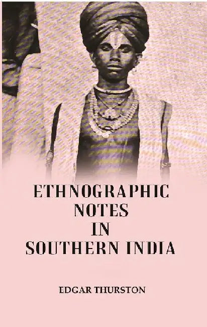 Ethnographic Notes : In Southern India by Edgar Thurston