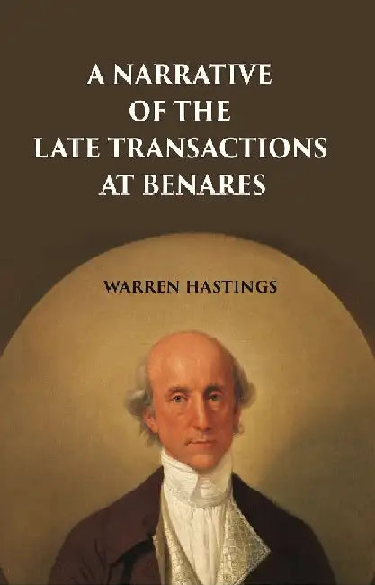 A Narrative of The Late Transactions At Benares by Warren Hastings