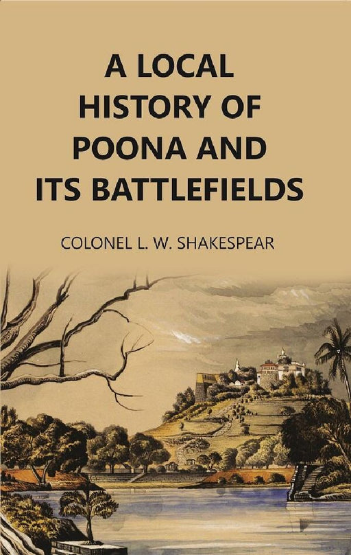 A Local History of Poona and Its Battlefields by Colonel L.W. Shakespear