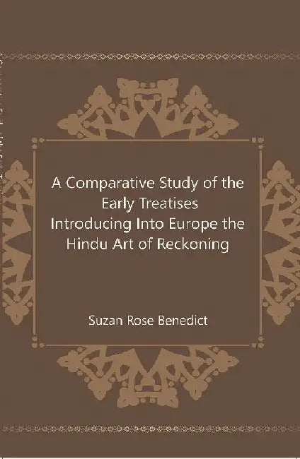 A Comparative Study of The Early Treatises Introducing Into Europe The Hindu Art of ReckoningÂ  by Suzan Rose Benedict