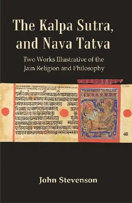 The Kalpa Sutra, and Nava Tatva : Two Works Illustrative of The Jain Religion and Philosophy by John Stevenson
