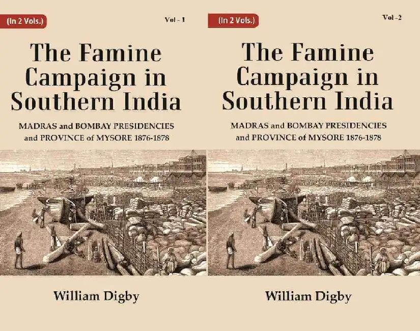 The Famine Campaign In Southern India : Madras and Bombay Presidencies and Province of Mysore, 1876-1878 by William Digby