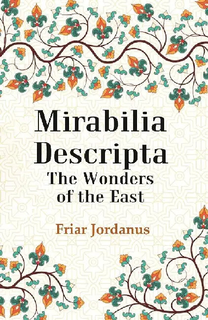 Mirabilia Descripta The Wonders of The East by Friar Jordanus