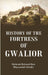 History of The Fortress of Gwalior by Shrimant Balwant Row Bhayasaheb Scindia