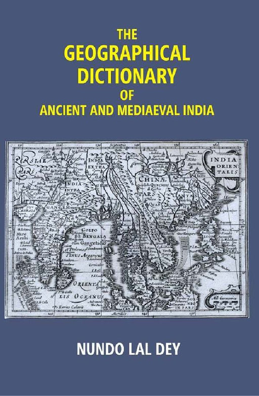 The Geographical Dictionary of Ancient and Mediaeval India by Nundo Lal Dey