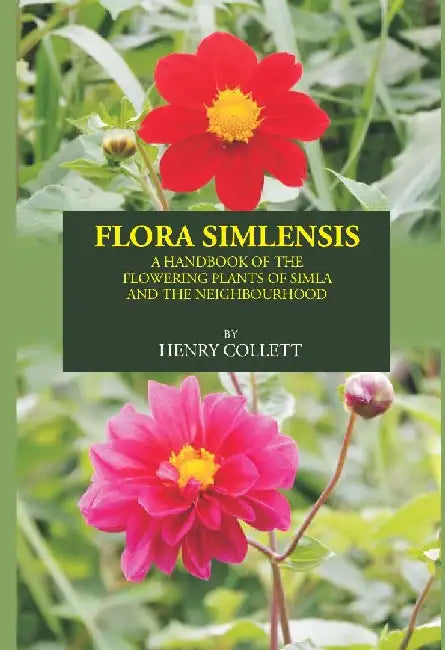 Flora Simlensis: A Handbook of The Flowering Plants of Simla and The Neighbourhood by HENRY COLLETT