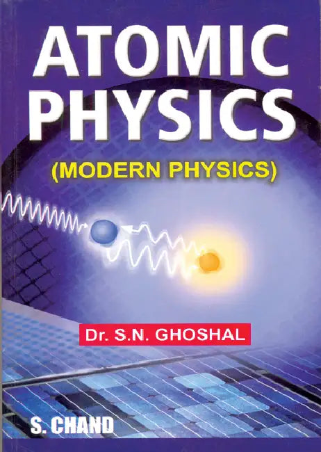 Atomic Physics (Modern Physics) by S N Ghoshal