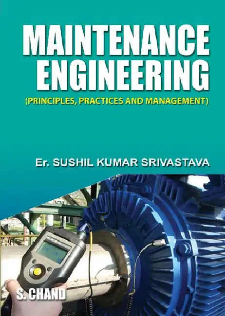 Maintenance Engineering (Principles, Practices and Management) by Sushil Kumar Srivastava
