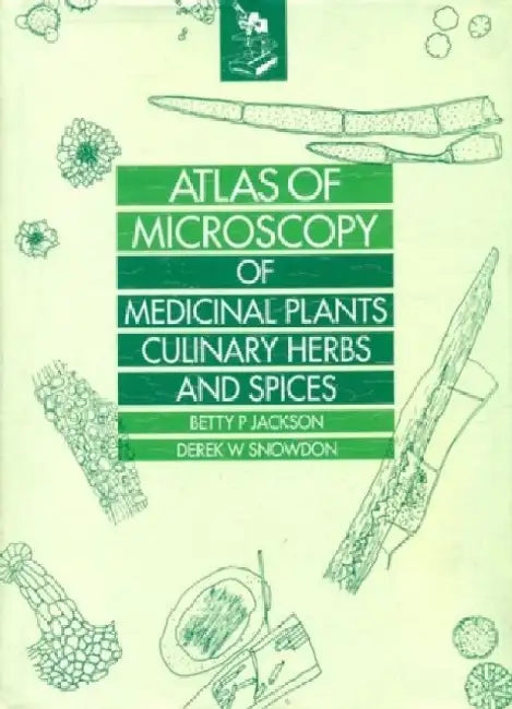 Atlas of Microscopy of Medicinal Plants Culinary Herbs and Spices by Jackson / Snowdon