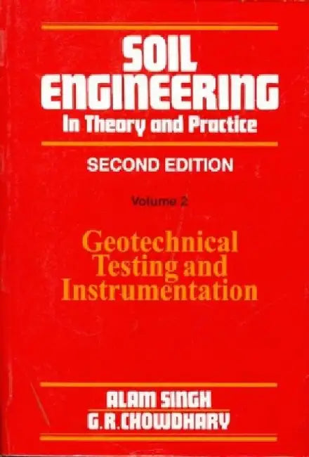 Soil Engineering in Theory and Practice: Volume 2: Geotechnical Testing and Instrumentation by Alam Singh