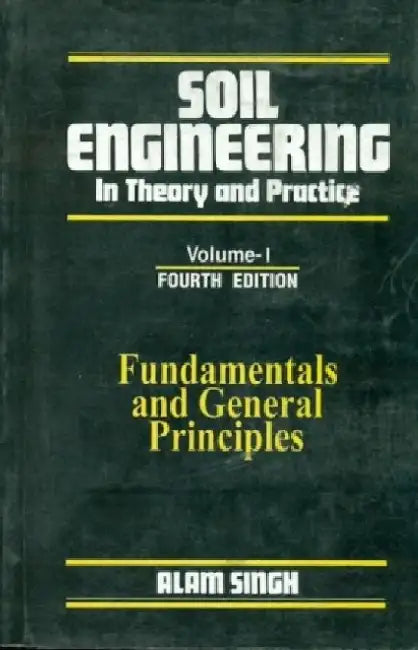 Soil Engineering in Theory and Practice: Volume 1: Fundamentals and General Principles by Alam Singh