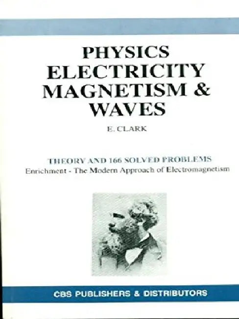 Physics Electricity Magnetism & Waves: Theory and 166 Solved Problems by Clark E.