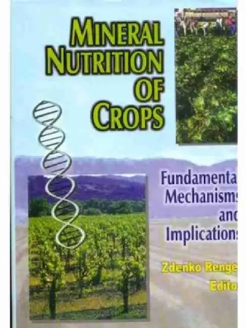 Mineral Nutrition of Crops: Fundamentals, Mechanisms and Implications by Z. Rengel