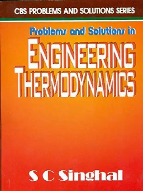 Problems and Solutions in Engineering Thermodynamics by Singhal S.C.