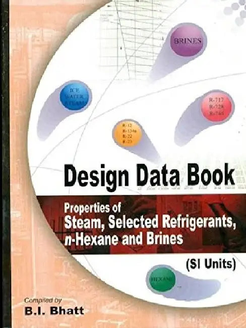 Design Data Book: Properties of Steam, Selected Refrigerants, n-Hexane and Brines by Bhatt B.I.