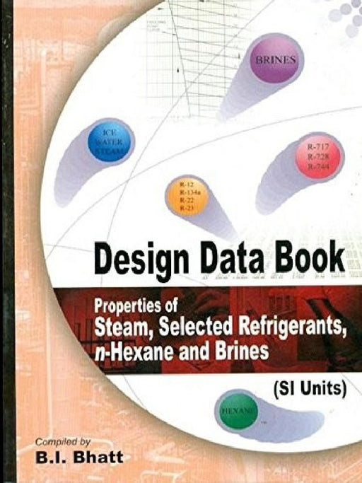 Design Data Book: Properties of Steam, Selected Refrigerants, n-Hexane and Brines by Bhatt B.I.