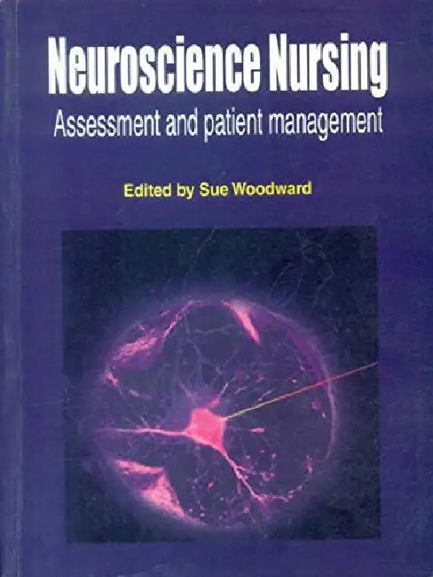 Neuroscience Nursing: Assessment and Patient Management by Woodward