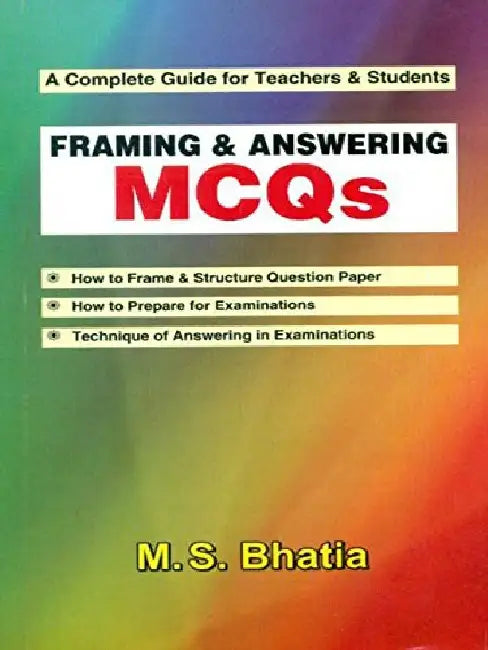 A Complete Guide for Teachers & Students: Framing & Answering MCQs by Bhatia M. S.