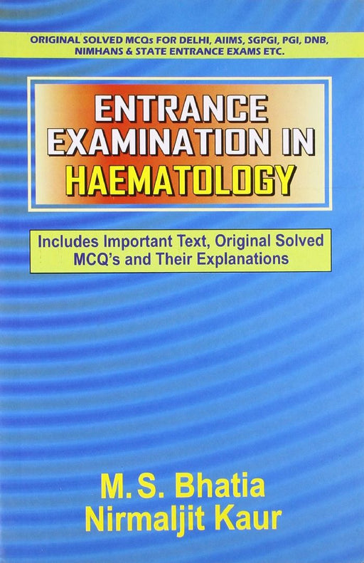 Entrance Examination in Haematology: Includes Important Text, Original Solved MCQ's and Their Explanations  by Bhatia M. S.
