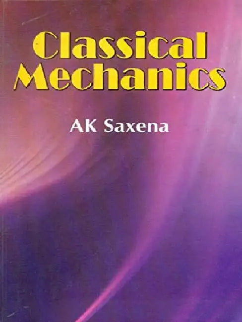 Classical Mechanics by Saxena A. K.