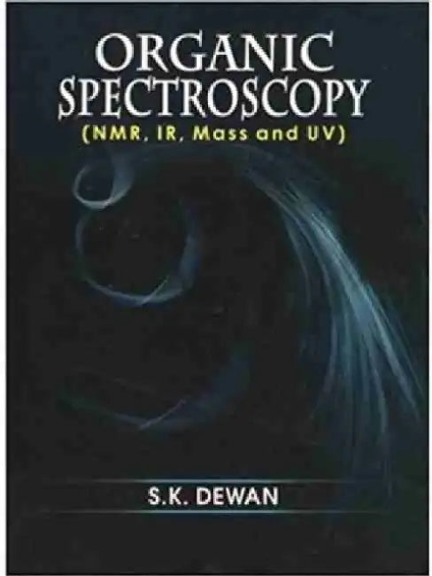 Organic Spectroscopy: (nmr, Ir, Mass and Uv) by S. K. Dewan