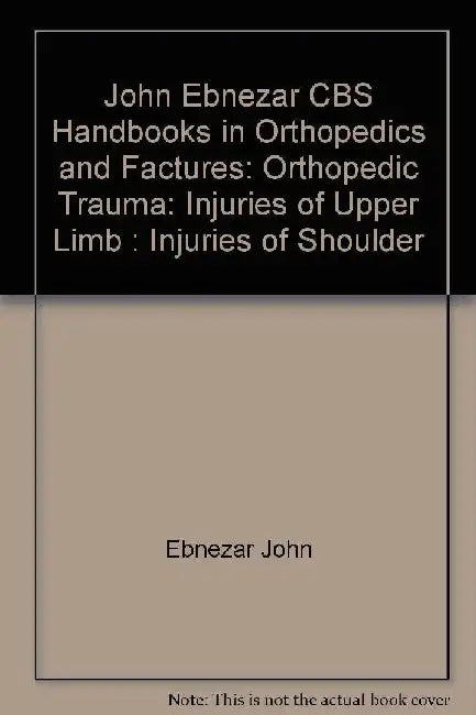 John Ebnezar CBS Handbooks in Orthopedics and Fractures: Orthopedic Trauma: Injuries of Upper Limb : Injuries of Shoulder by Ebnezar John
