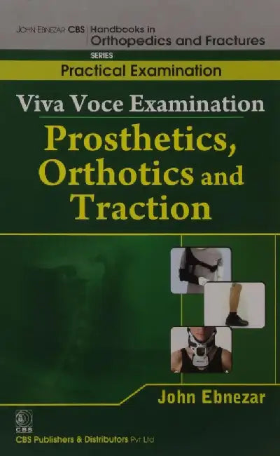 John Ebnezar CBS Handbooks in Orthopedics and Fractures: Practical Examination : Viva Voce Examination: Prosthetics, Orthotics and Traction by Ebnezar John