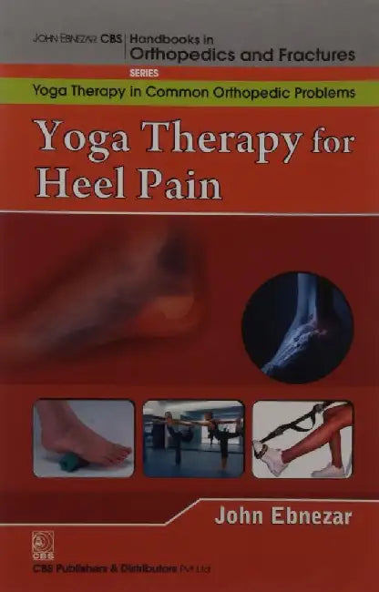 John Ebnezar CBS Handbooks in Orthopedics and Fractures: Yoga Therapy in Common Orthopedic Problems  : Yoga Therapy for Heel Pain by Ebnezar John