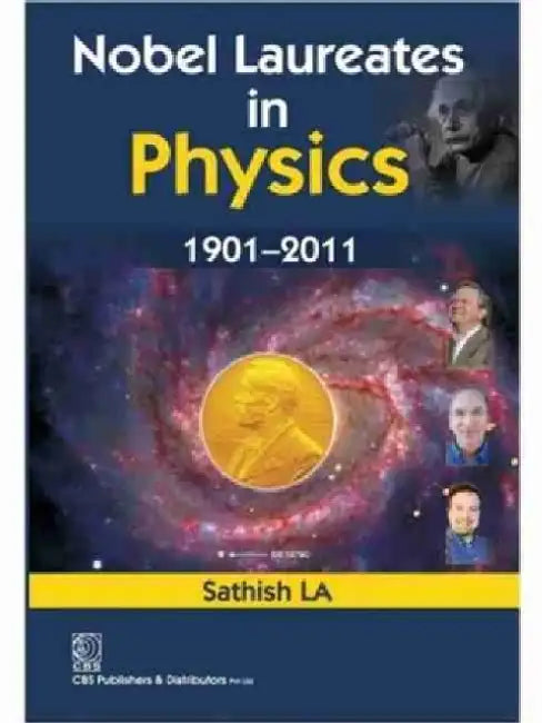 Nobel Laureates in Physics 1901-2011 by L. A. Sathish