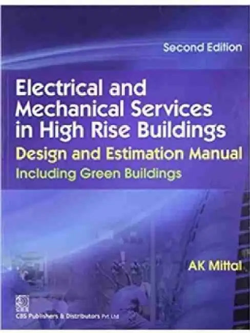 Electrical and Mechanical Services in High Rise Building: Design and Estimation Manual: Including Green Buildings by A. K. Mittal