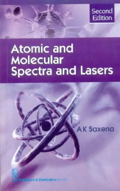 Atomic and Molecular Spectra and Lasers by A. K. Saxena