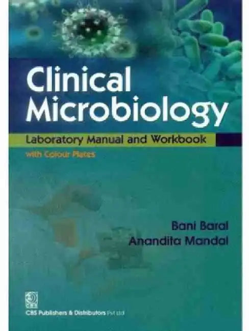 Clinical Microbiology: Laboratory Manual and Workbook with Colour Plates by Bani Baral