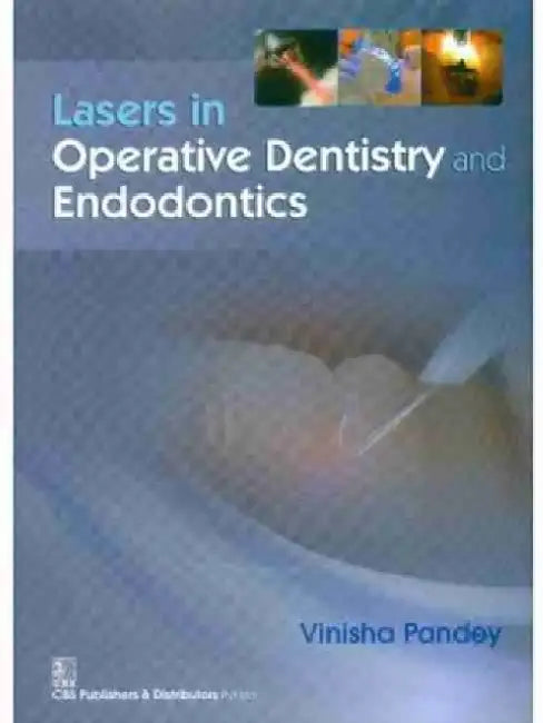 Lasers in Operative Dentistry and Endodontics by Pandey Vinisha