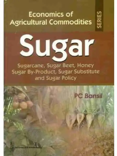 Sugar: Sugarcane, Sugar Beet, Honey Sugar By-Product, Sugar Substitute and Sugar Policy by P. C. Bansil