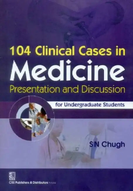 104 Clinical Cases in Medicine: Presentation and Discussion for Undergraduate Students by S. N. Chugh