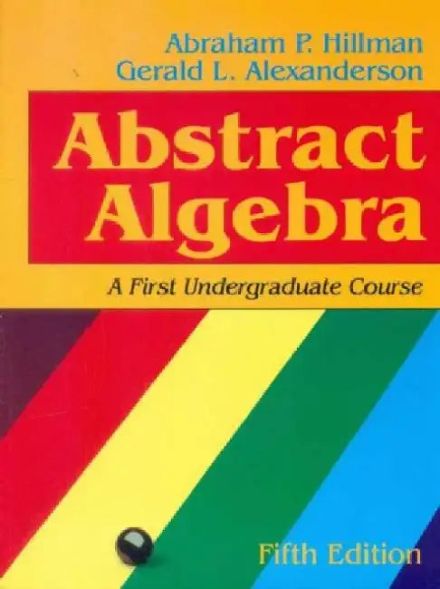 Abstract Algebra: A First Undergraduate Course by A. P. Hillman