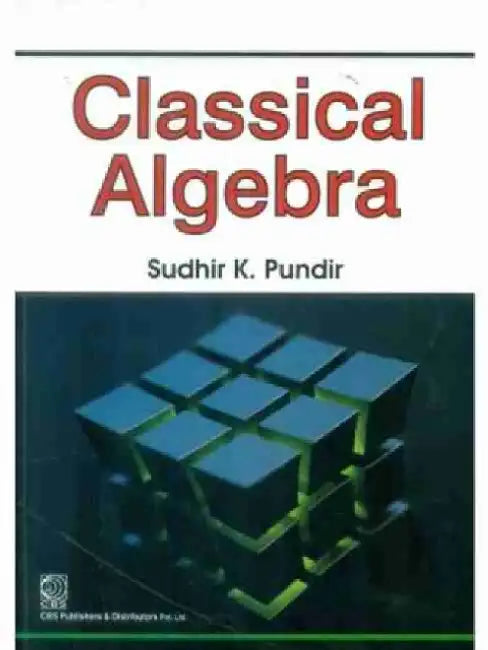 Classical Algebra by S. K. Pundir