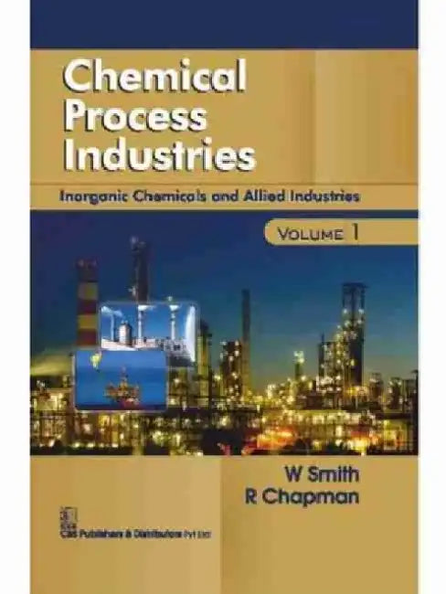 Chemical Process Industries, Volume 1: Organic Chemicals and Allied Industries by W. Smith