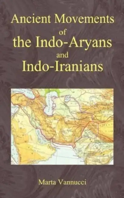 Ancient Movements of The Indo-Aryans and Indo-Iranians  by Marta Vannucci